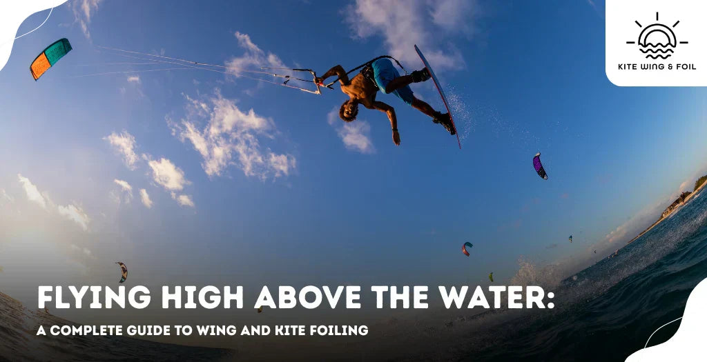 Flying High Above The Water: A Complete Guide To Wing And Kite Foiling
